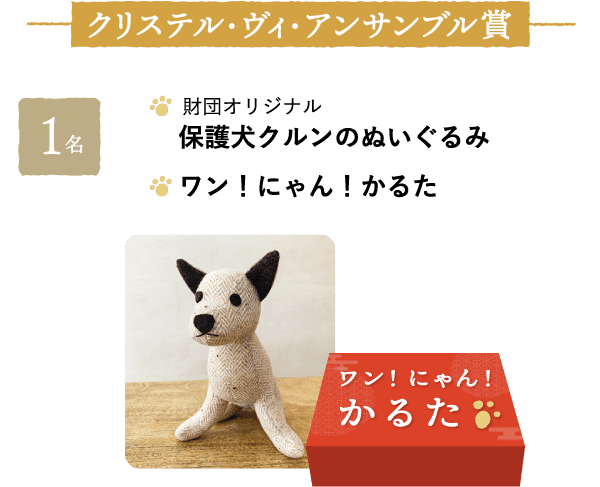 クリステル・ヴィ・アンサンブル賞：(1名)①財団オリジナル保護犬クルンのぬいぐるみ②ワン！にゃん！かるた